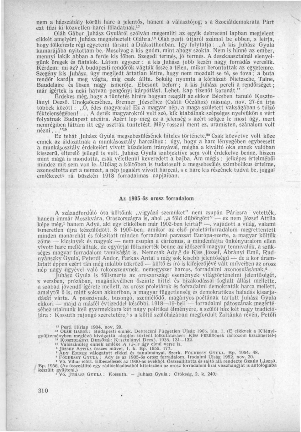 18 Oláh pesti útjáról számol be ebben, s leírja, hogy fölkereste régi egyetemi társait a Diákotthonban. így folytatja :. A kis Juhász Gyula kamarájába nyitottam be.