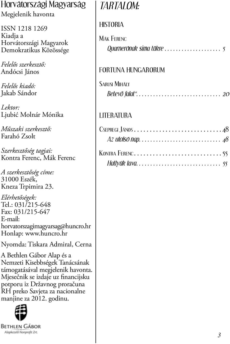 : 031/215-648 Fax: 031/215-647 E-mail: horvatorszagimagyarsag@huncro.hr Honlap: www.huncro.hr Nyomda: Tiskara Admiral, Cerna A Bethlen Gábor Alap és a Nemzeti Kisebbségek Tanácsának támogatásával megjelenik havonta.