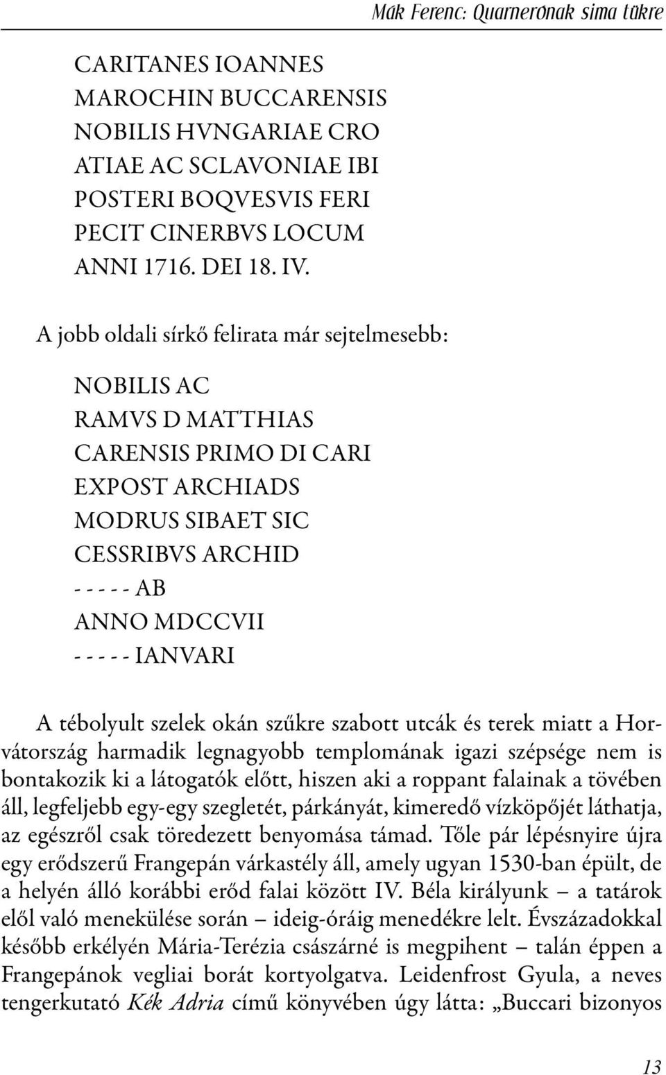 Ferenc: Quarnerónak sima tükre A tébolyult szelek okán szűkre szabott utcák és terek miatt a Horvátország harmadik legnagyobb templomának igazi szépsége nem is bontakozik ki a látogatók előtt, hiszen