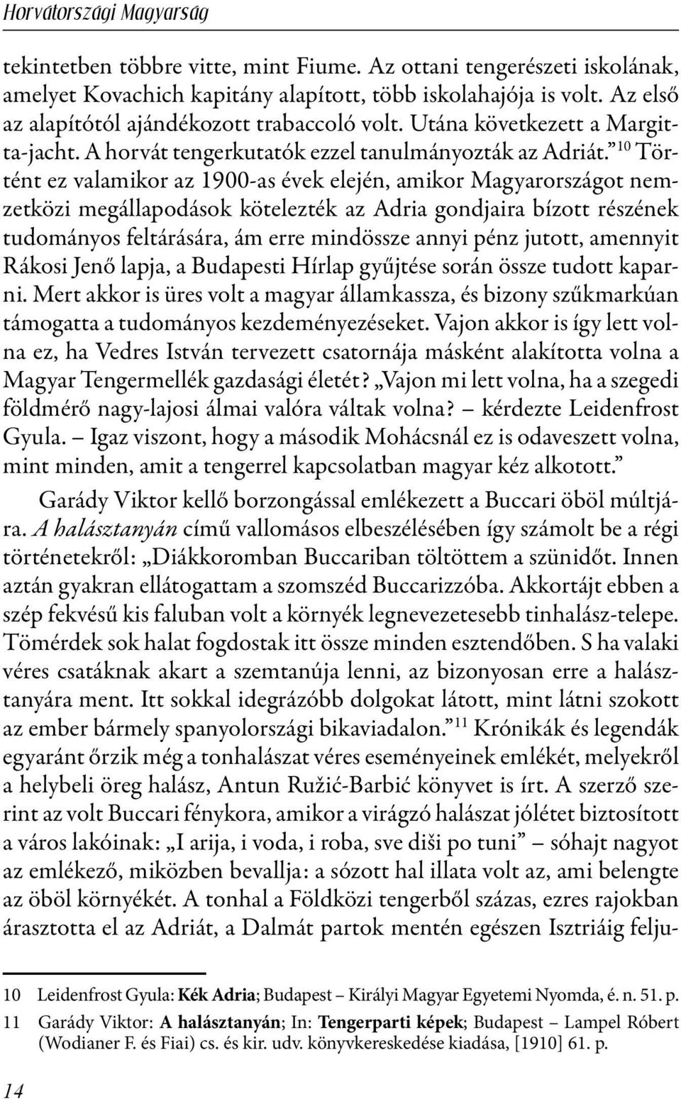 10 Történt ez valamikor az 1900-as évek elején, amikor Magyarországot nemzetközi megállapodások kötelezték az Adria gondjaira bízott részének tudományos feltárására, ám erre mindössze annyi pénz