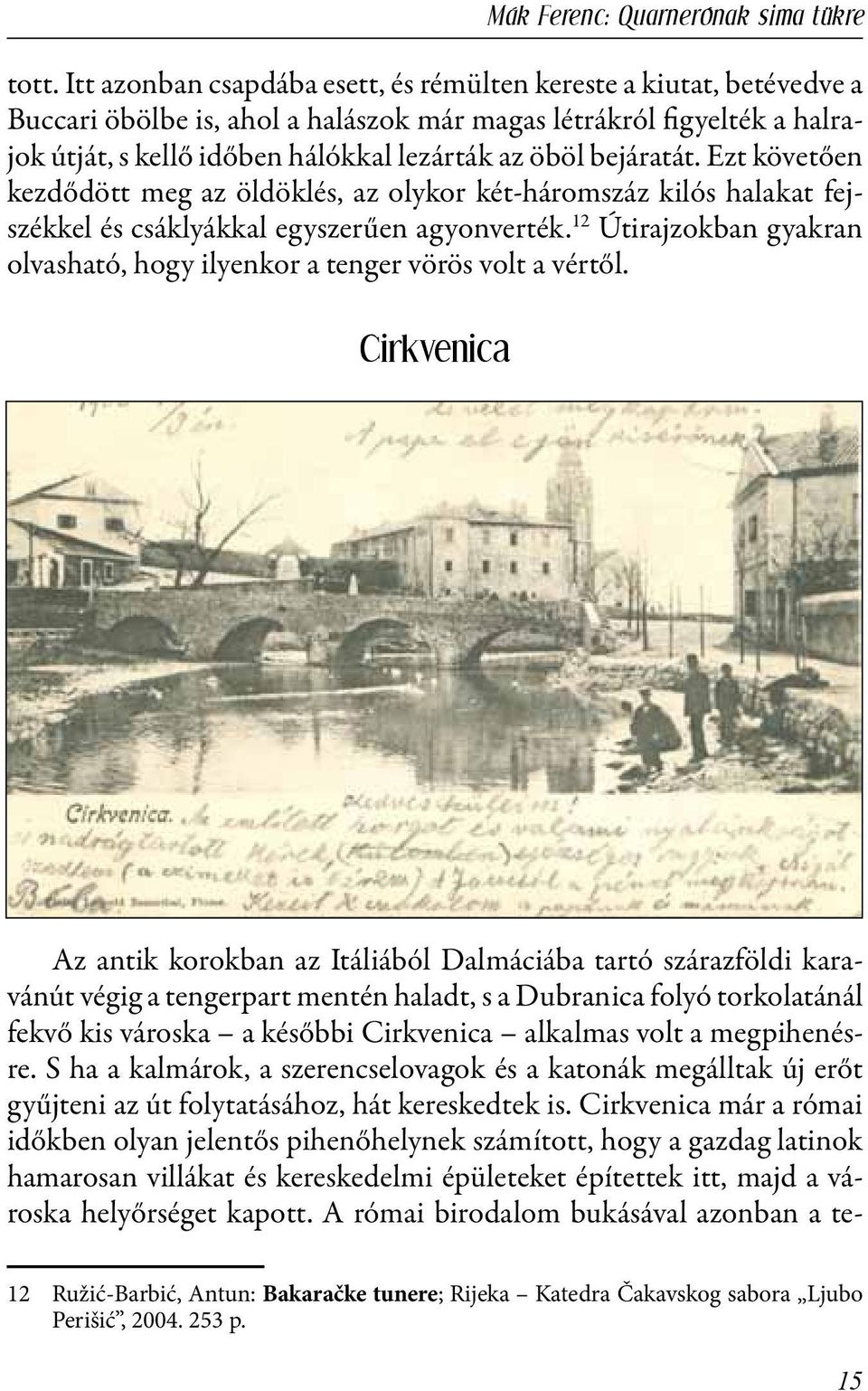 bejáratát. Ezt követően kezdődött meg az öldöklés, az olykor két-háromszáz kilós halakat fejszékkel és csáklyákkal egyszerűen agyonverték.