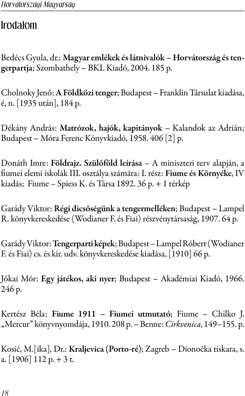 Szülőföld leírása A miniszteri terv alapján, a fiumei elemi iskolák III. osztálya számára: I. rész: Fiume és Környéke, IV kiadás; Fiume Spiess K. és Társa 1892. 36 p.