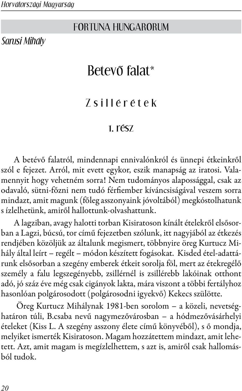 Nem tudományos alapossággal, csak az odavaló, sütni-főzni nem tudó férfiember kíváncsiságával veszem sorra mindazt, amit magunk (főleg asszonyaink jóvoltából) megkóstolhatunk s ízlelhetünk, amiről