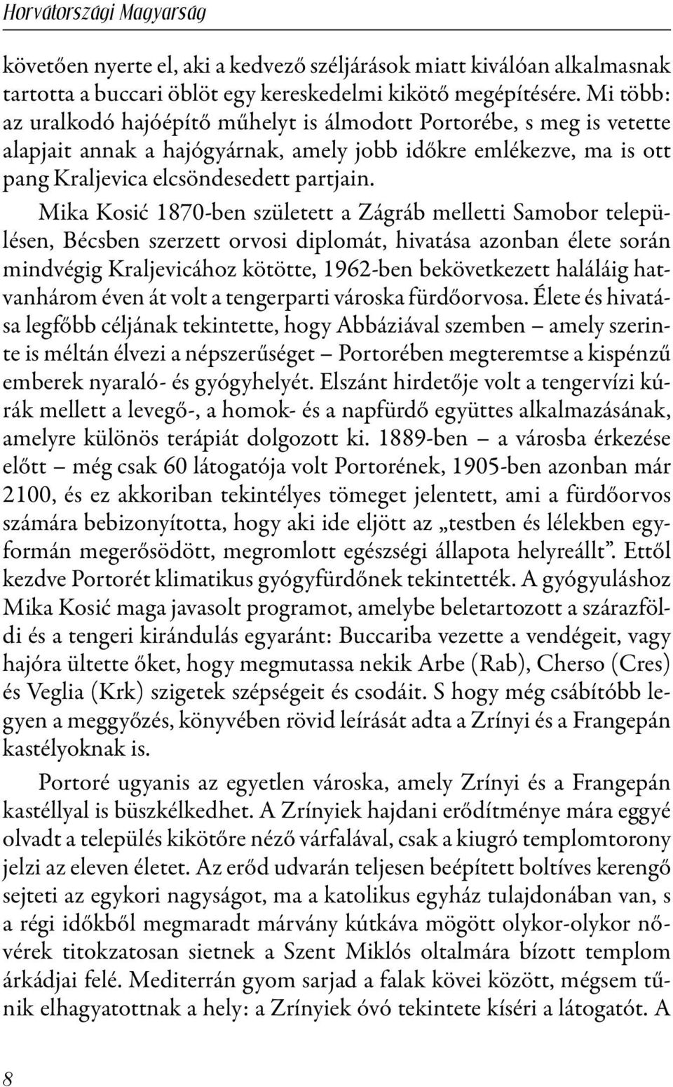 Mika Kosić 1870-ben született a Zágráb melletti Samobor településen, Bécsben szerzett orvosi diplomát, hivatása azonban élete során mindvégig Kraljevicához kötötte, 1962-ben bekövetkezett haláláig