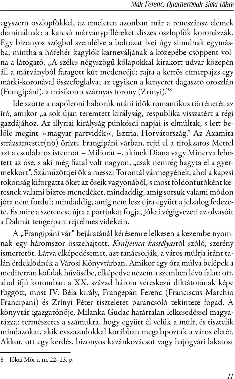 A széles négyszögű kőlapokkal kirakott udvar közepén áll a márványból faragott kút medencéje; rajta a kettős címerpajzs egy márki-koronával összefoglalva; az egyiken a kenyeret dagasztó oroszlán