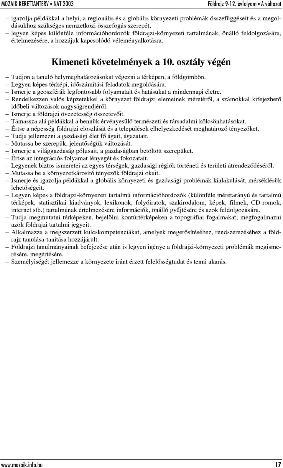 osztály végén Tudjon a tanuló helymeghatározásokat végezni a térképen, a földgömbön. Legyen képes térképi, idõszámítási feladatok megoldására.