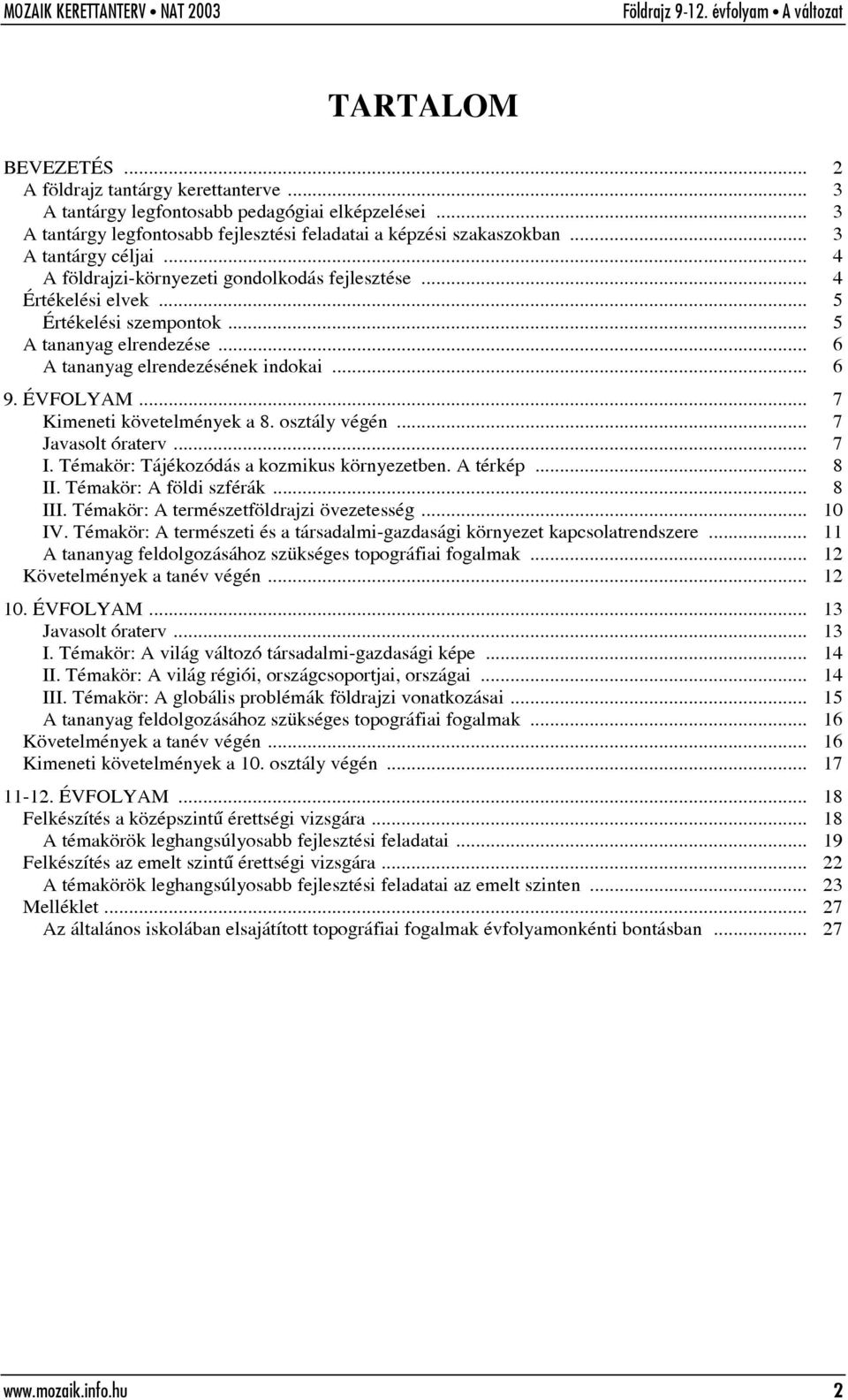 ÉVFOLYAM... 7 Kimeneti követelmények a 8. osztály végén... 7 Javasolt óraterv... 7 I. Témakör: Tájékozódás a kozmikus környezetben. A térkép... 8 II. Témakör: A földi szférák... 8 III.