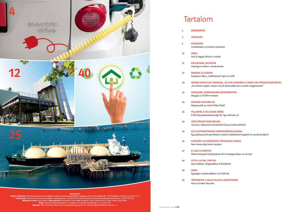 ON Hungária e-mobilitás projektvezetőjével Az évtized végére várjuk a jóval kedvezőbb árú e-autók megjelenését 22 Gyorsabb, hatékonyabb üzemirányítás Megújul a SCADA rendszer 25 Büszkék vagyunk rá
