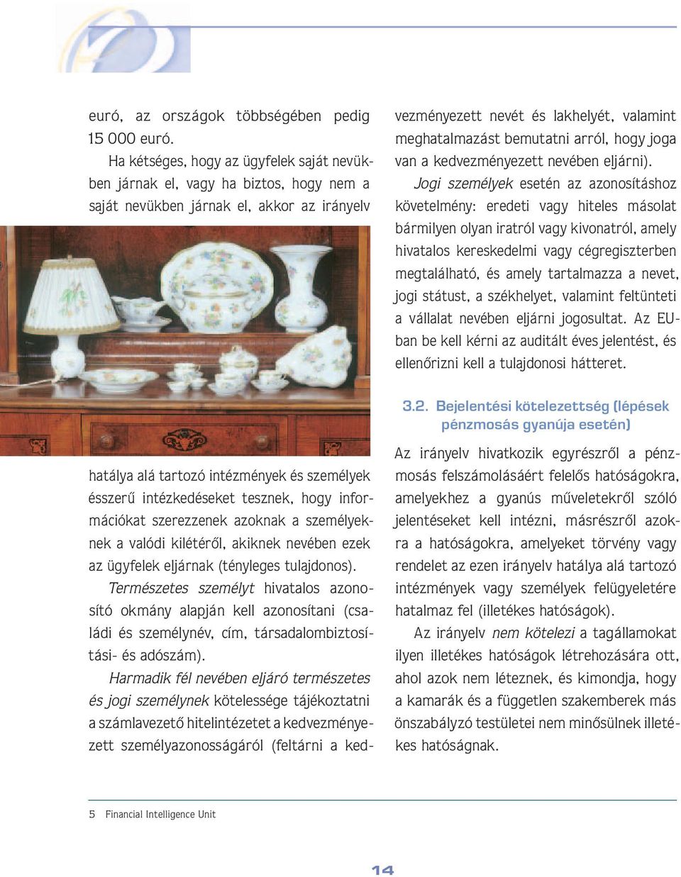 intézkedéseket tesznek, hogy in formá ció kat szerezzenek azoknak a sze mé lyeknek a valódi kilétérôl, akiknek nevé ben ezek az ügyfelek eljárnak (tényle ges tulaj do nos).