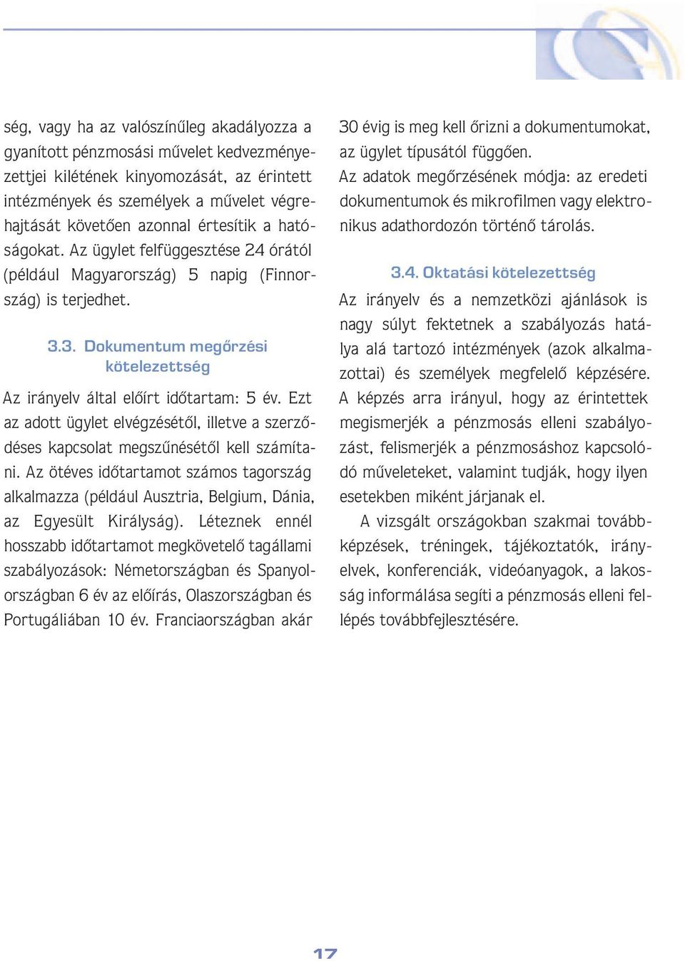 3. Dokumentum megôrzési kötelezettség Az irányelv által elôírt idôtartam: 5 év. Ezt az adott ügylet elvégzésétôl, illetve a szer zôdé ses kap csolat megszûnésétôl kell szá mí tani.