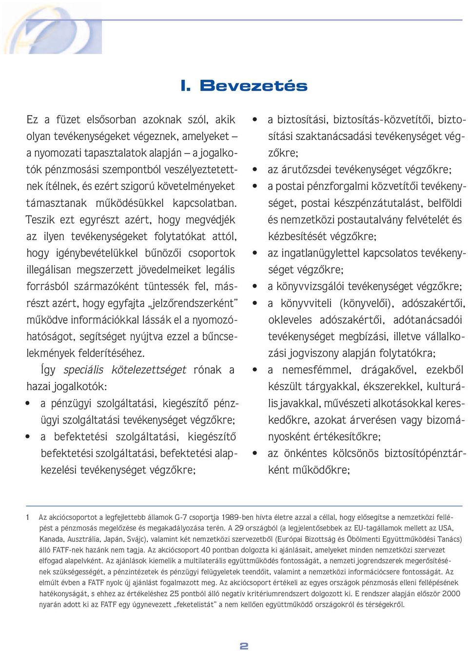 Teszik ezt egyrészt azért, hogy megvédjék az ilyen tevé kenységeket folytatókat attól, hogy igény be vé telükkel bûnözôi csoportok il le gá li san megszer zett jö ve del me ik et legális forrás ból