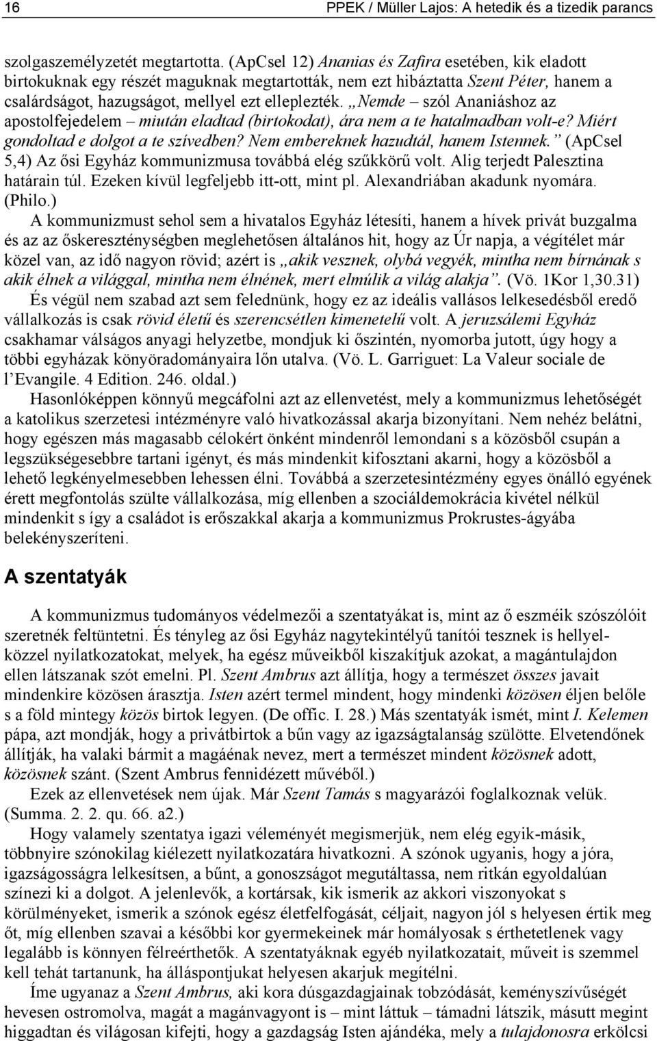 Nemde szól Ananiáshoz az apostolfejedelem miután eladtad (birtokodat), ára nem a te hatalmadban volt-e? Miért gondoltad e dolgot a te szívedben? Nem embereknek hazudtál, hanem Istennek.