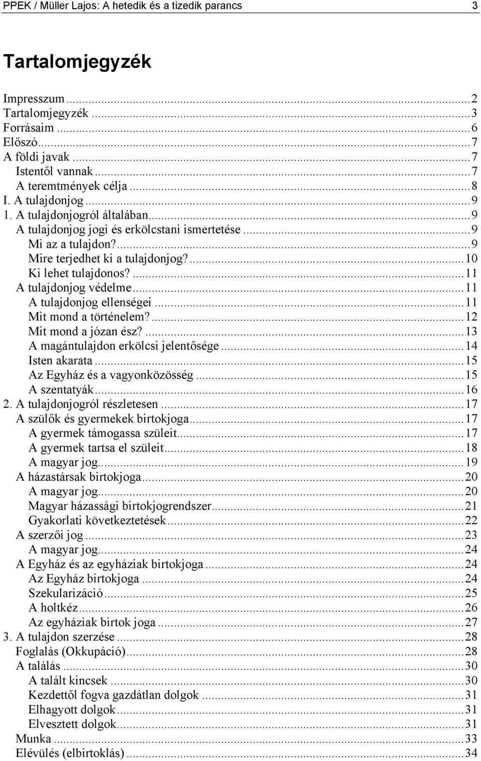 ...11 A tulajdonjog védelme...11 A tulajdonjog ellenségei...11 Mit mond a történelem?...12 Mit mond a józan ész?...13 A magántulajdon erkölcsi jelentősége...14 Isten akarata.