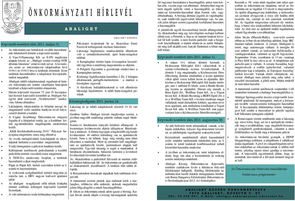 A kivitelezés során az önkormányzat tulajdonában lévő 0196/1 és 0196/3 hrsz-ú területek érintettek. Ezen területek használatához a tulajdonosi hozzájárulásunkat megadtuk.