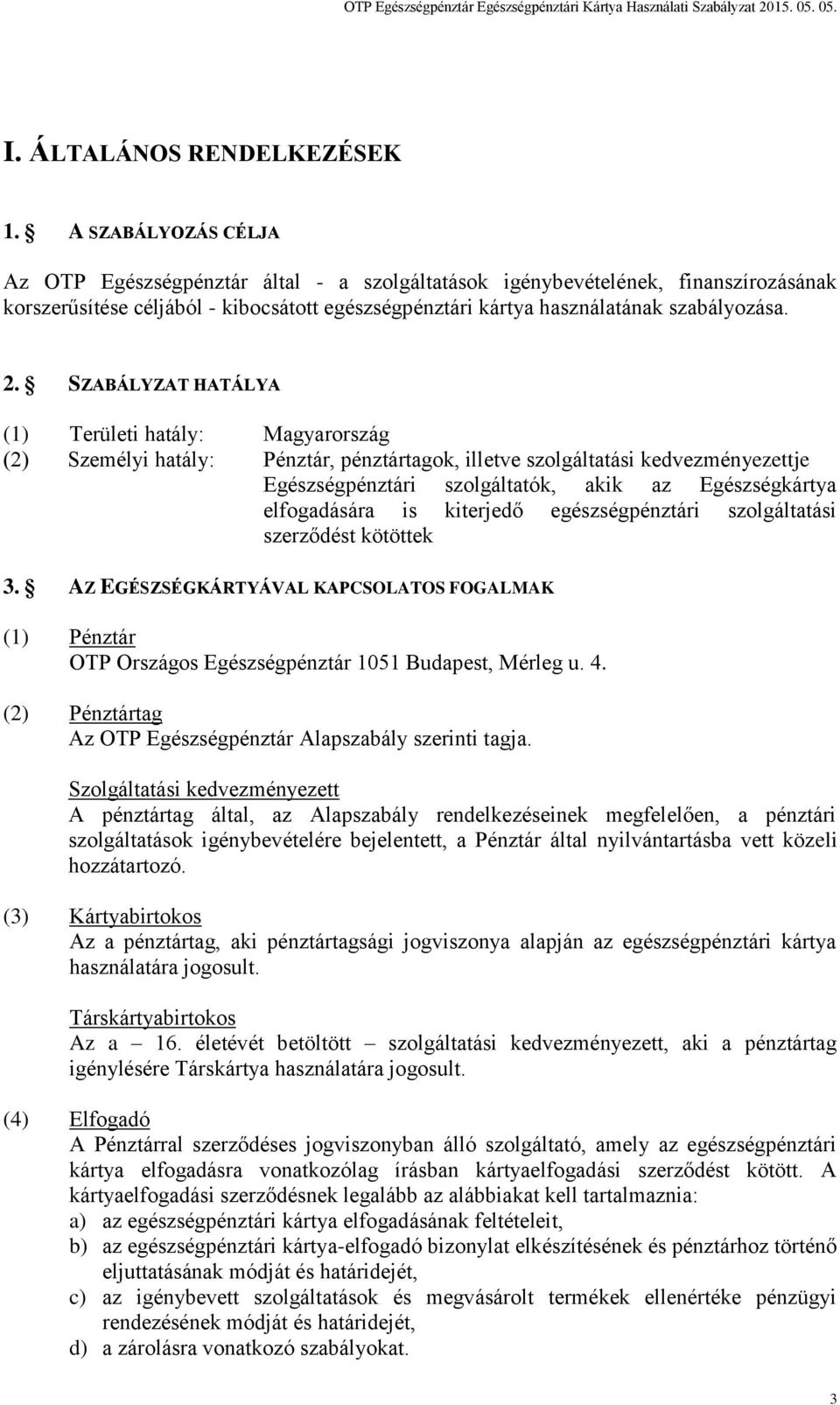 SZABÁLYZAT HATÁLYA (1) Területi hatály: Magyarország (2) Személyi hatály: Pénztár, pénztártagok, illetve szolgáltatási kedvezményezettje Egészségpénztári szolgáltatók, akik az Egészségkártya