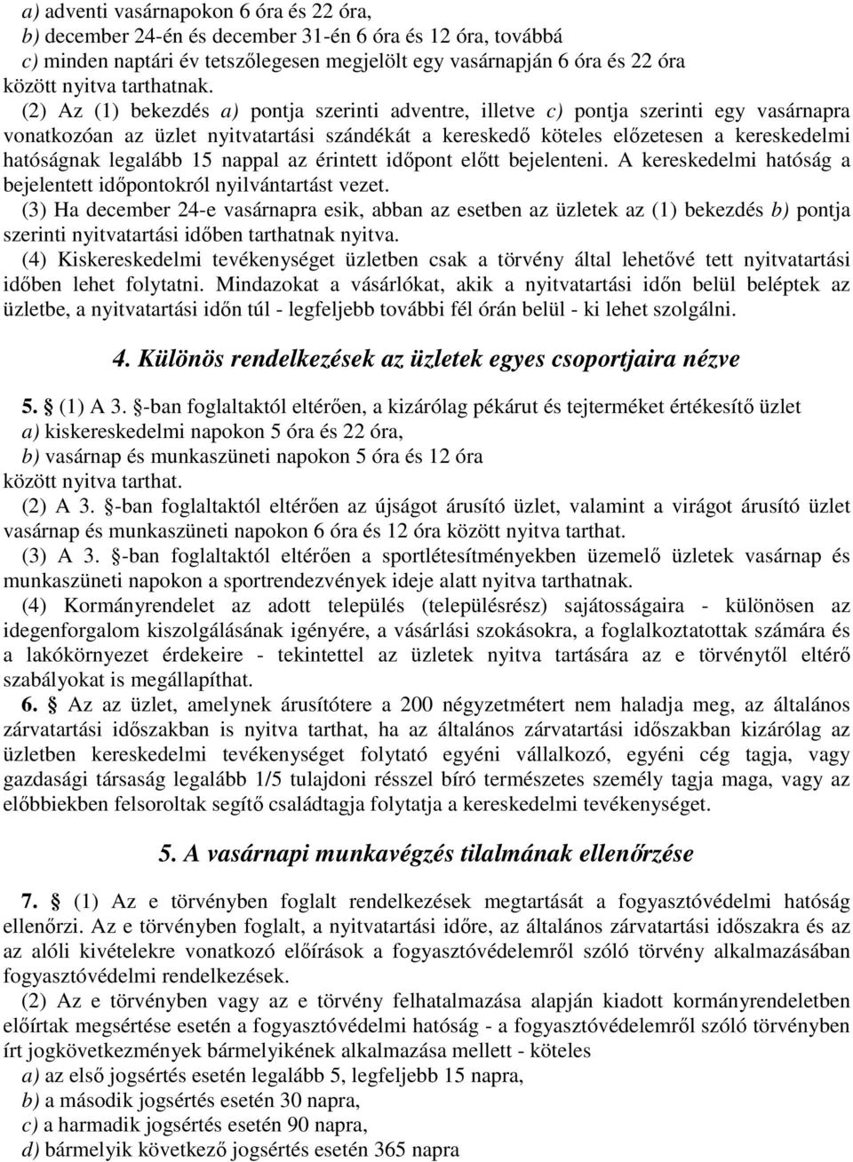 (2) Az (1) bekezdés a) pontja szerinti adventre, illetve c) pontja szerinti egy vasárnapra vonatkozóan az üzlet nyitvatartási szándékát a kereskedő köteles előzetesen a kereskedelmi hatóságnak