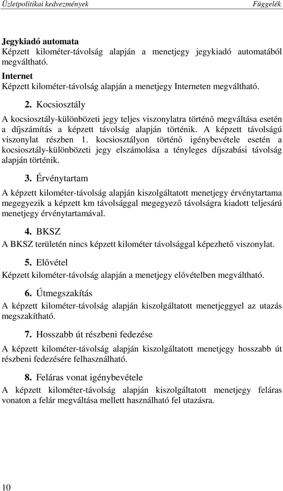 kocsiosztályon történő igénybevétele esetén a kocsiosztály-különbözeti jegy elszámolása a tényleges díjszabási távolság alapján történik. 3.