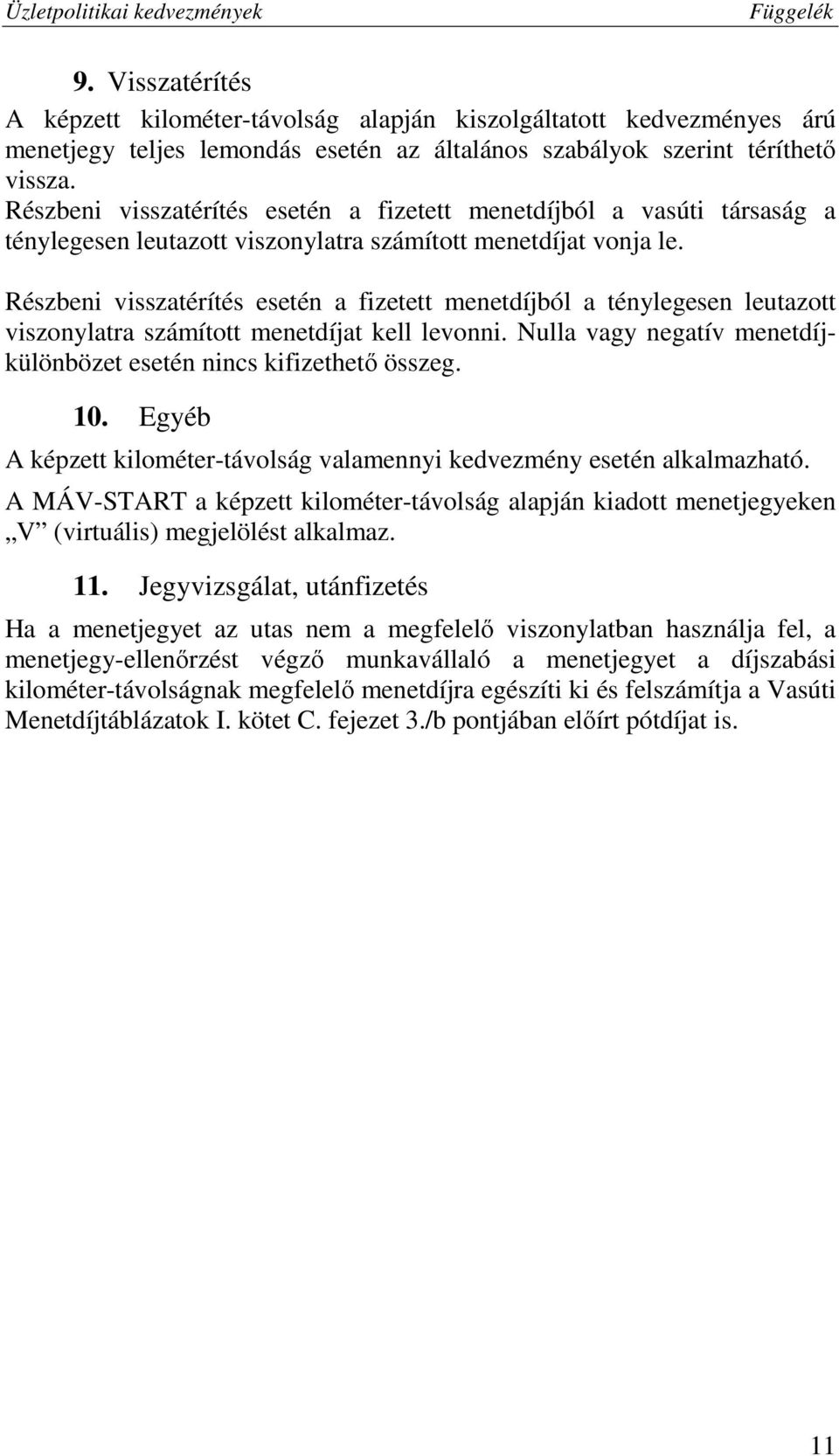 Részbeni visszatérítés esetén a fizetett menetdíjból a ténylegesen leutazott viszonylatra számított menetdíjat kell levonni. Nulla vagy negatív menetdíjkülönbözet esetén nincs kifizethető összeg. 10.