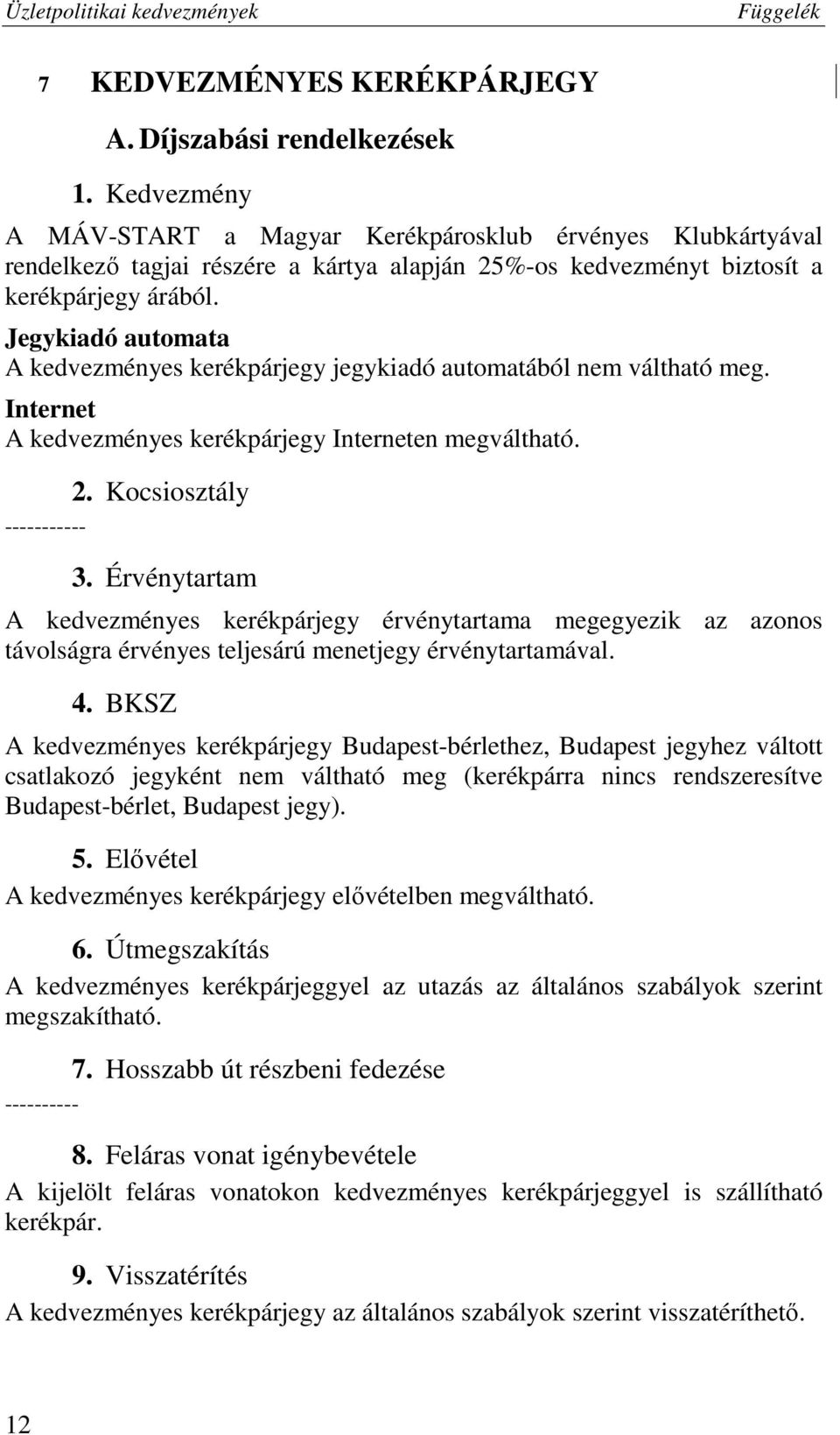 Jegykiadó automata A kedvezményes kerékpárjegy jegykiadó automatából nem váltható meg. Internet A kedvezményes kerékpárjegy Interneten megváltható. 2. Kocsiosztály ----------- 3.