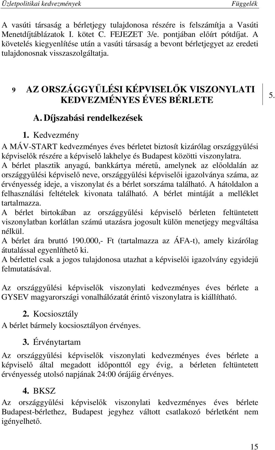 Díjszabási rendelkezések 5.. 1. Kedvezmény A MÁV-START kedvezményes éves bérletet biztosít kizárólag országgyűlési képviselők részére a képviselő lakhelye és Budapest közötti viszonylatra.