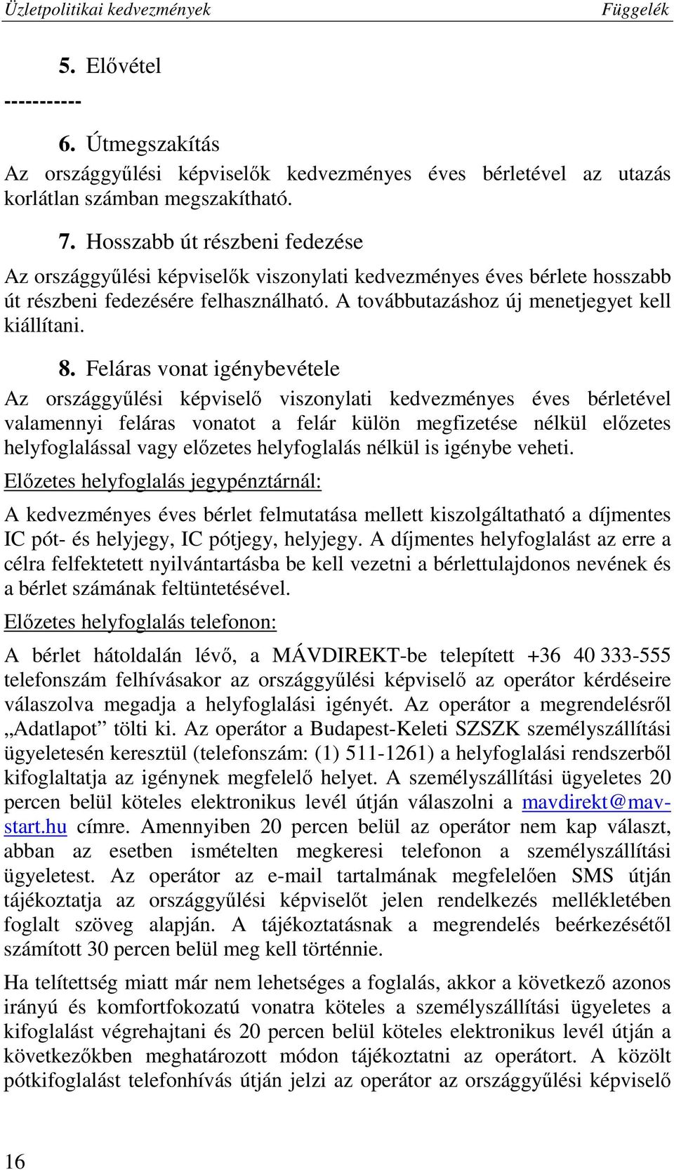 Feláras vonat igénybevétele Az országgyűlési képviselő viszonylati kedvezményes éves bérletével valamennyi feláras vonatot a felár külön megfizetése nélkül előzetes helyfoglalással vagy előzetes