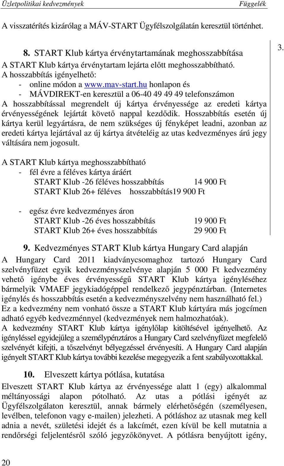 hu honlapon és - MÁVDIREKT-en keresztül a 06-40 49 49 49 telefonszámon A hosszabbítással megrendelt új kártya érvényessége az eredeti kártya érvényességének lejártát követő nappal kezdődik.