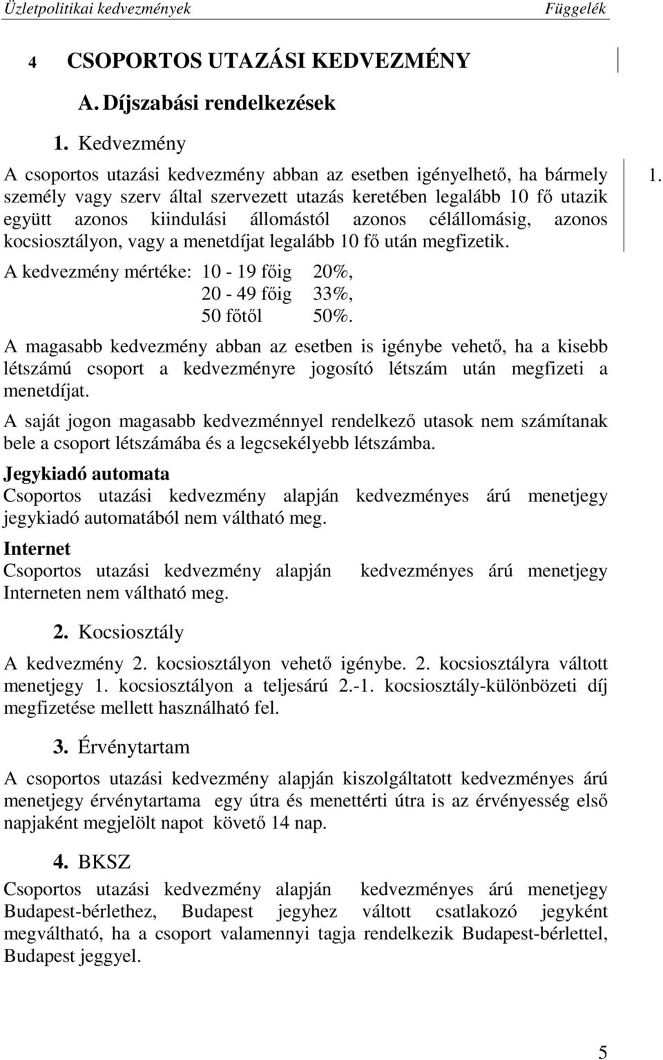 azonos célállomásig, azonos kocsiosztályon, vagy a menetdíjat legalább 10 fő után megfizetik. A kedvezmény mértéke: 10-19 főig 20%, 20-49 főig 33%, 50 főtől 50%.