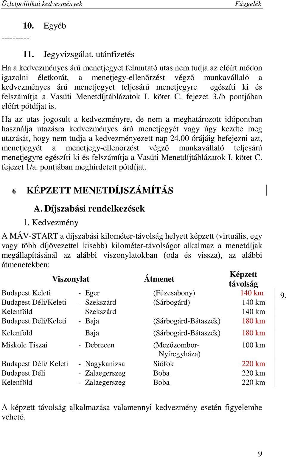 teljesárú menetjegyre egészíti ki és felszámítja a Vasúti Menetdíjtáblázatok I. kötet C. fejezet 3./b pontjában előírt pótdíjat is.