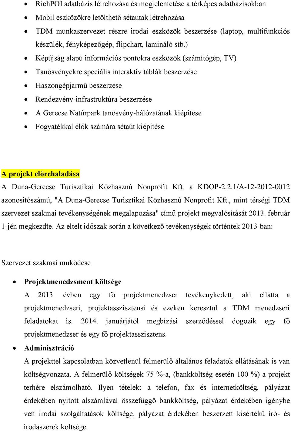 ) Képújság alapú információs pontokra eszközök (számítógép, TV) Tanösvényekre speciális interaktív táblák beszerzése Haszongépjármű beszerzése Rendezvény-infrastruktúra beszerzése A Gerecse Natúrpark