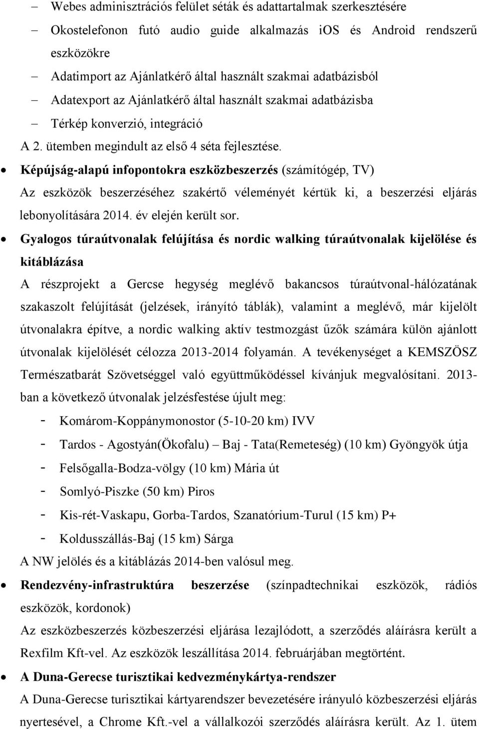 Képújság-alapú infopontokra eszközbeszerzés (számítógép, TV) Az eszközök beszerzéséhez szakértő véleményét kértük ki, a beszerzési eljárás lebonyolítására 2014. év elején került sor.