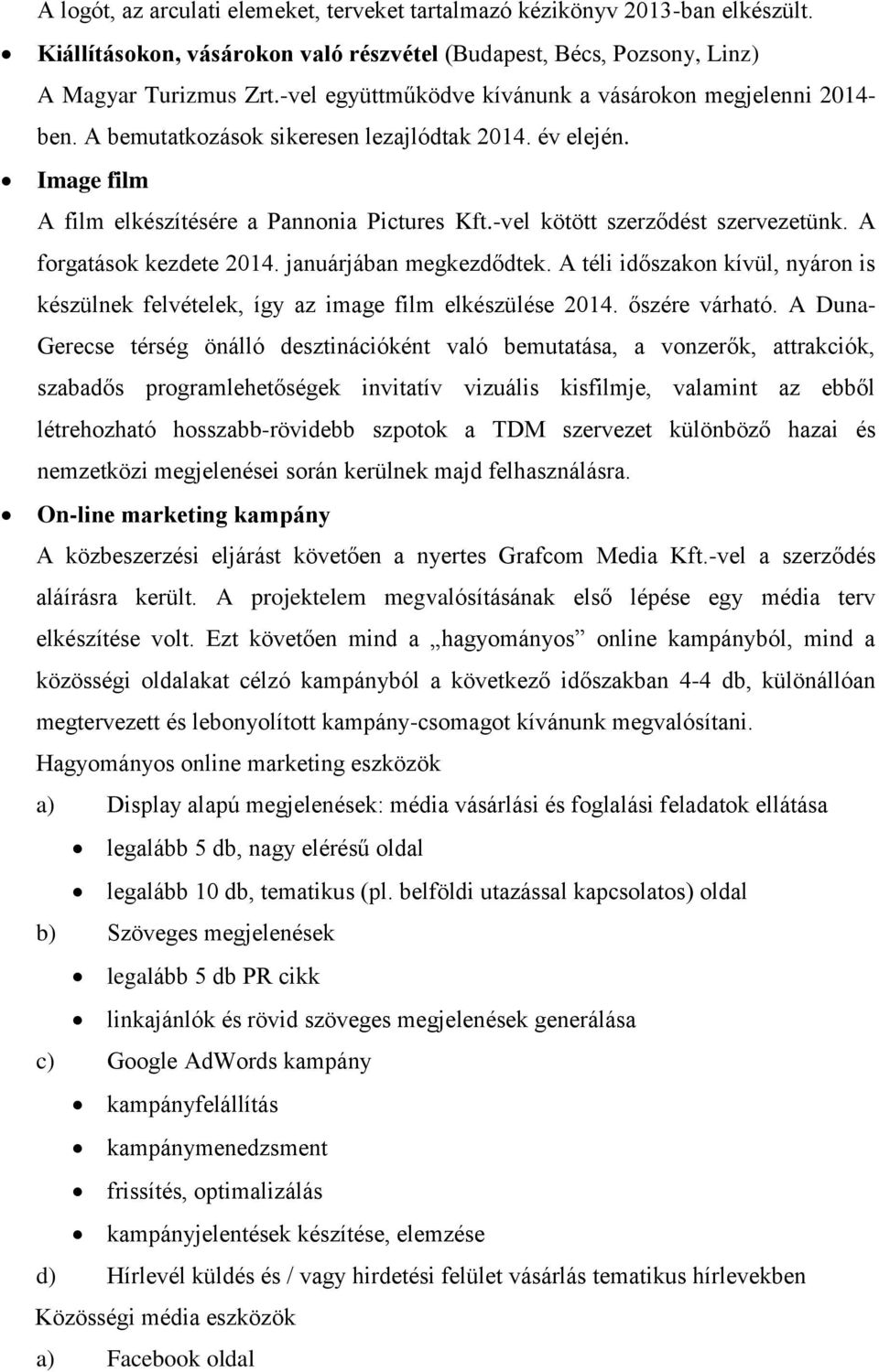 -vel kötött szerződést szervezetünk. A forgatások kezdete 2014. januárjában megkezdődtek. A téli időszakon kívül, nyáron is készülnek felvételek, így az image film elkészülése 2014. őszére várható.