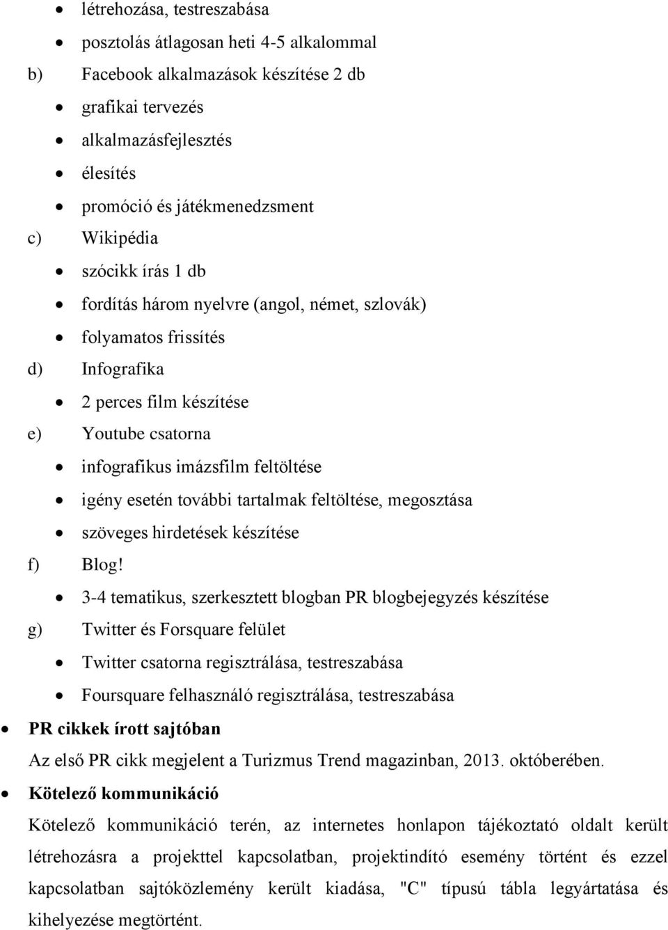 tartalmak feltöltése, megosztása szöveges hirdetések készítése f) Blog!