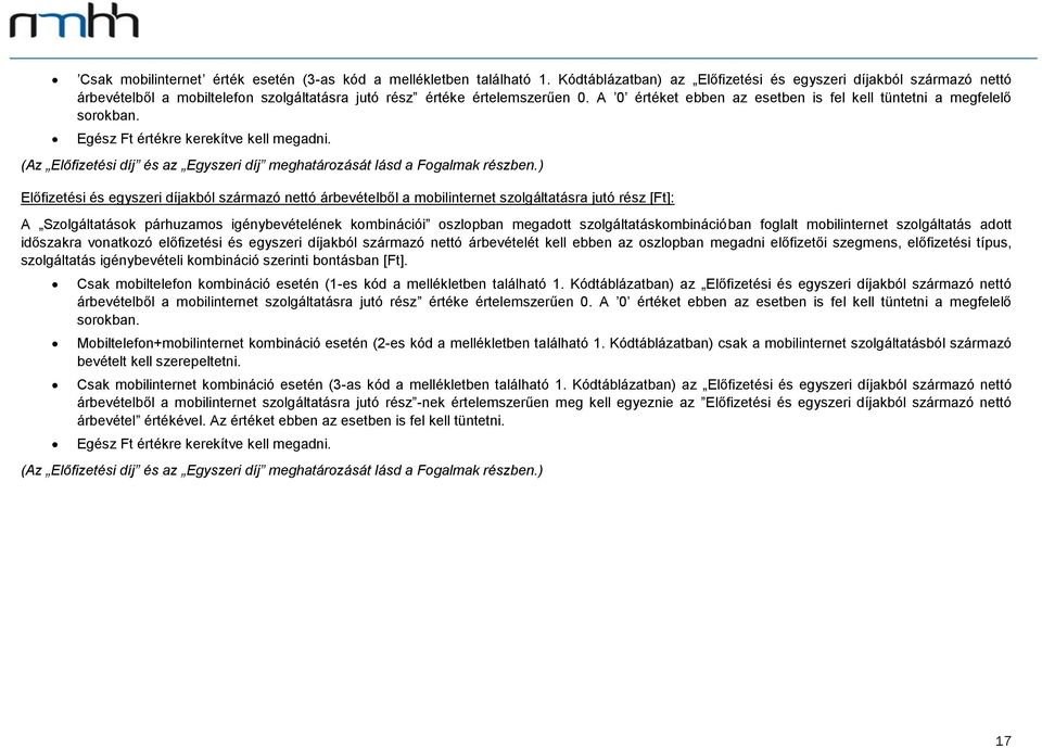 A 0 értéket ebben az esetben is fel kell tüntetni a megfelelő sorokban. Egész Ft értékre kerekítve kell megadni. (Az Előfizetési díj és az Egyszeri díj meghatározását lásd a Fogalmak részben.