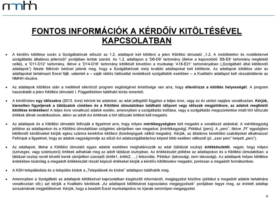 A mobiltelefon és mobilinternet szolgáltatás általános jellemzői pontjában leírtak szerint. Az 1.2.