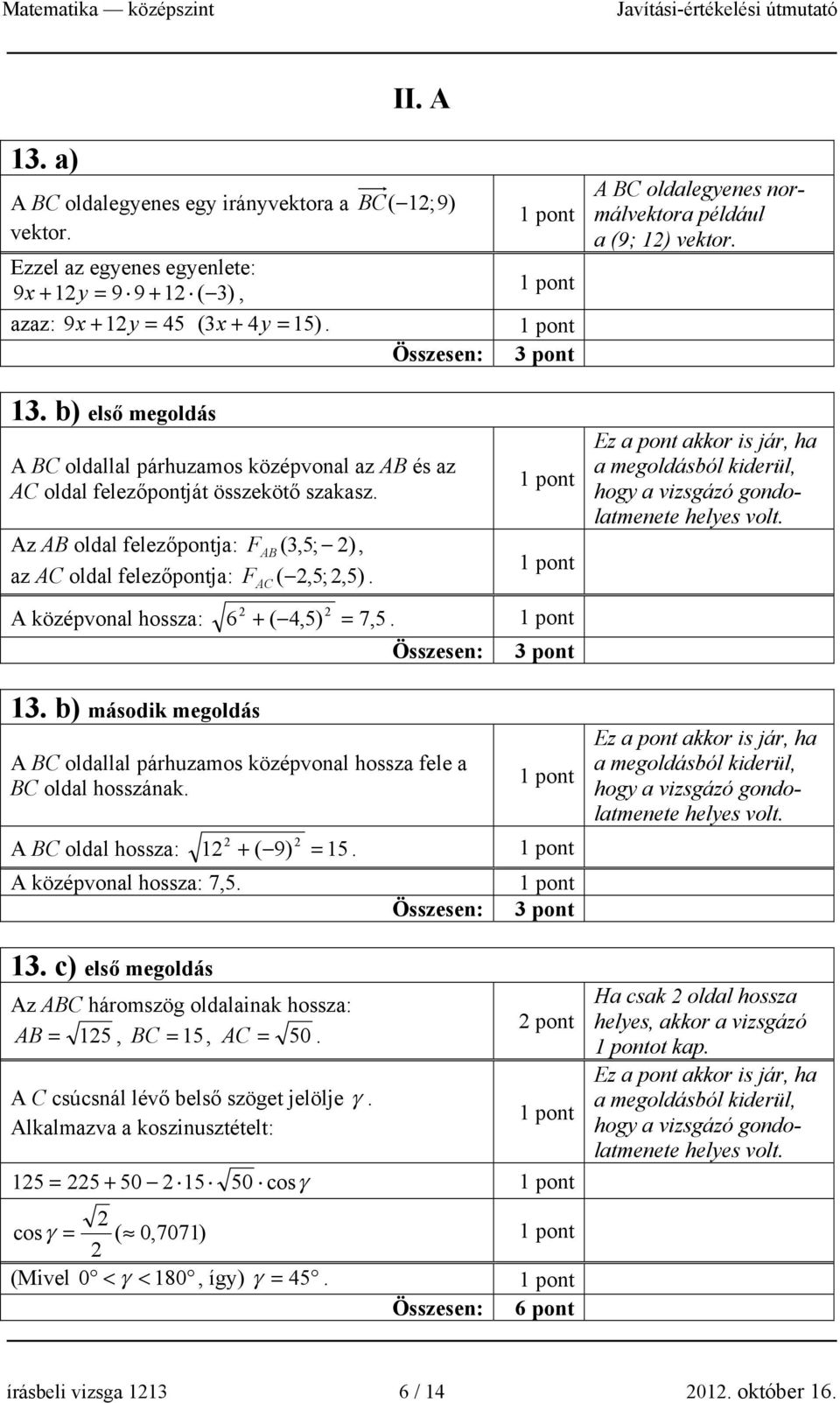 b) második megoldás A BC oldallal párhuzamos középvonal hossza fele a BC oldal hosszának. A BC oldal hossza: 1 + ( 9) = 15. A középvonal hossza: 7,5. 1. c) első megoldás Az ABC háromszög oldalainak hossza: AB = 15, BC = 15, AC = 50.