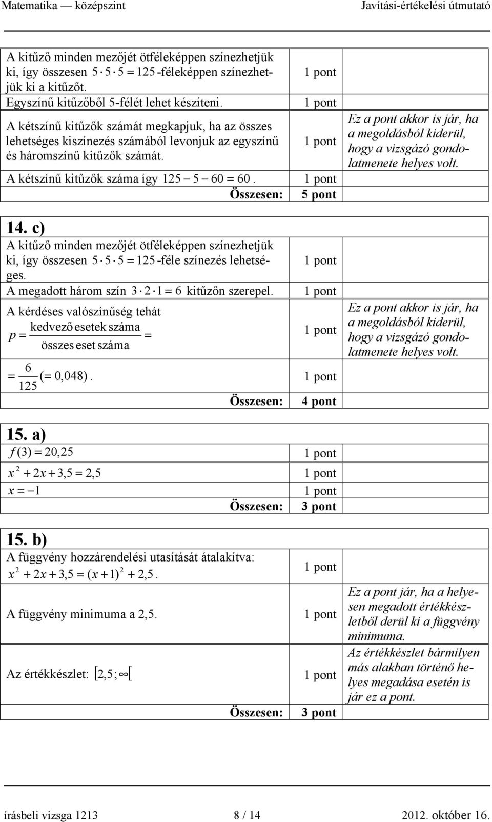 c) A kitűző minden mezőjét ötféleképpen színezhetjük ki, így összesen 5 5 5 = 15-féle színezés lehetséges. A megadott három szín 1 = 6 kitűzőn szerepel.