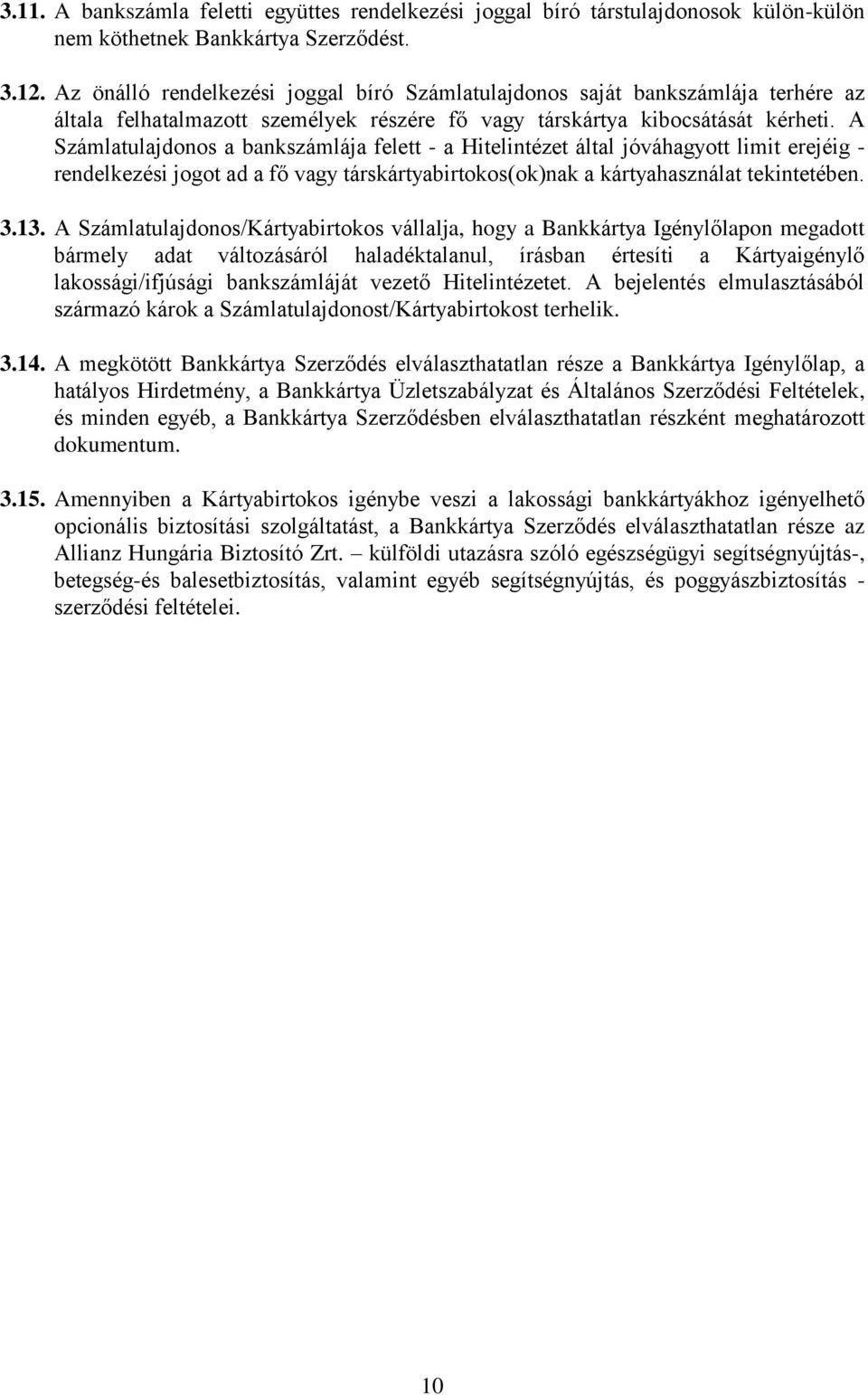 A Számlatulajdonos a bankszámlája felett - a Hitelintézet által jóváhagyott limit erejéig - rendelkezési jogot ad a fő vagy társkártyabirtokos(ok)nak a kártyahasználat tekintetében. 3.13.