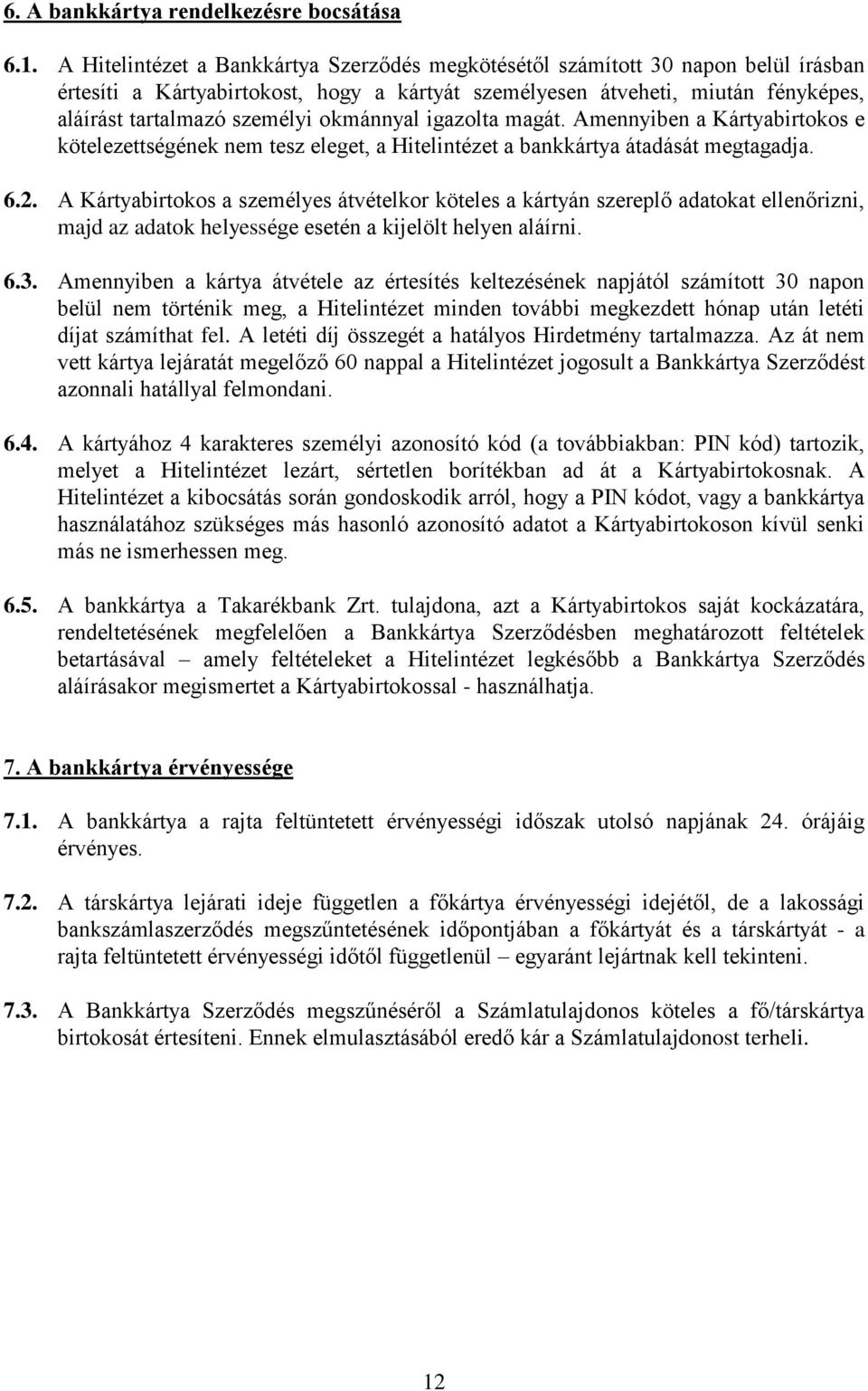 okmánnyal igazolta magát. Amennyiben a Kártyabirtokos e kötelezettségének nem tesz eleget, a Hitelintézet a bankkártya átadását megtagadja. 6.2.