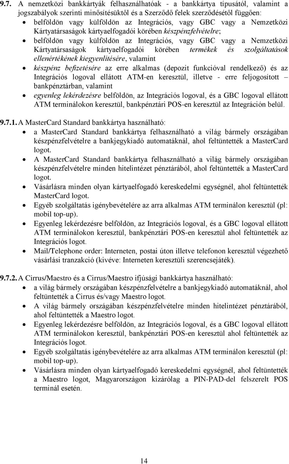 kártyaelfogadói körében termékek és szolgáltatások ellenértékének kiegyenlítésére, valamint készpénz befizetésére az erre alkalmas (depozit funkcióval rendelkező) és az Integrációs logoval ellátott