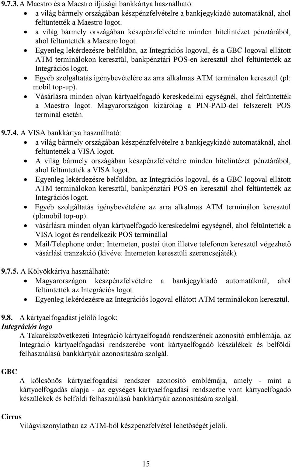 Egyenleg lekérdezésre belföldön, az Integrációs logoval, és a GBC logoval ellátott ATM terminálokon keresztül, bankpénztári POS-en keresztül ahol feltüntették az Integrációs logot.