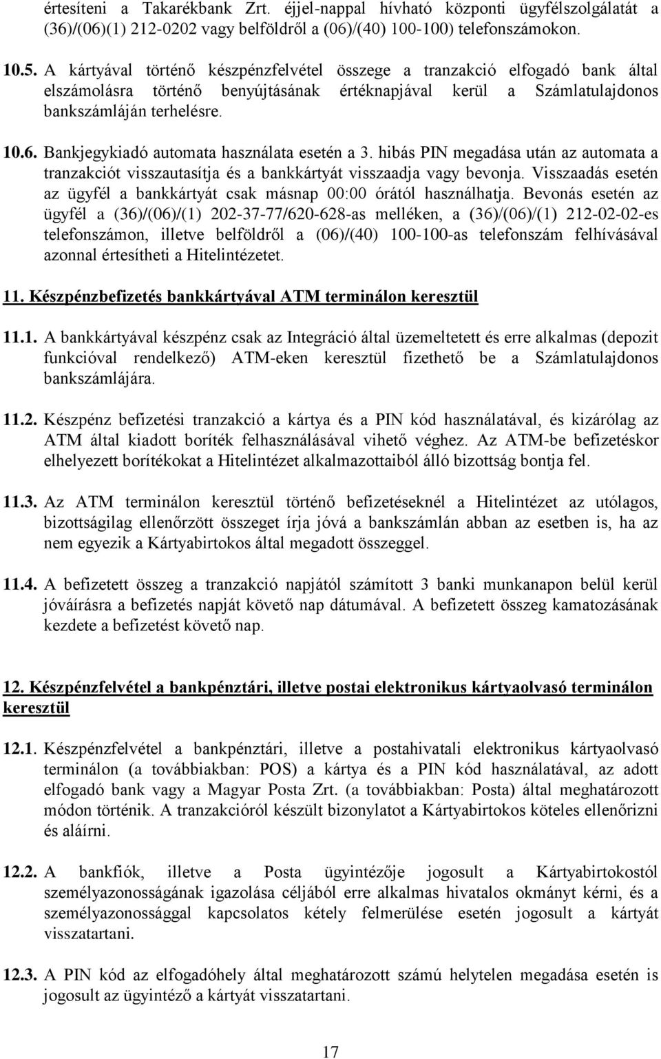 Bankjegykiadó automata használata esetén a 3. hibás PIN megadása után az automata a tranzakciót visszautasítja és a bankkártyát visszaadja vagy bevonja.