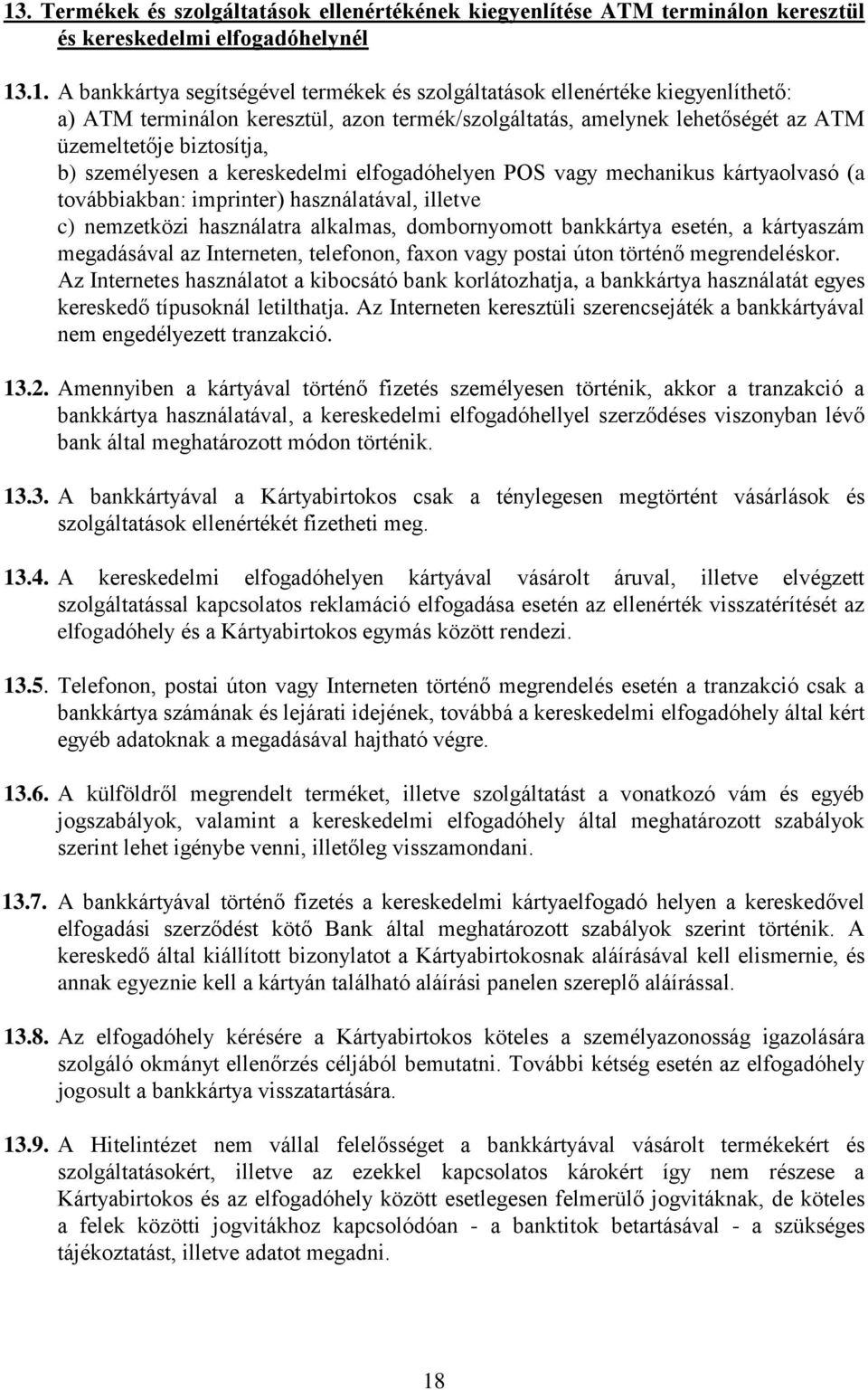 kártyaolvasó (a továbbiakban: imprinter) használatával, illetve c) nemzetközi használatra alkalmas, dombornyomott bankkártya esetén, a kártyaszám megadásával az Interneten, telefonon, faxon vagy