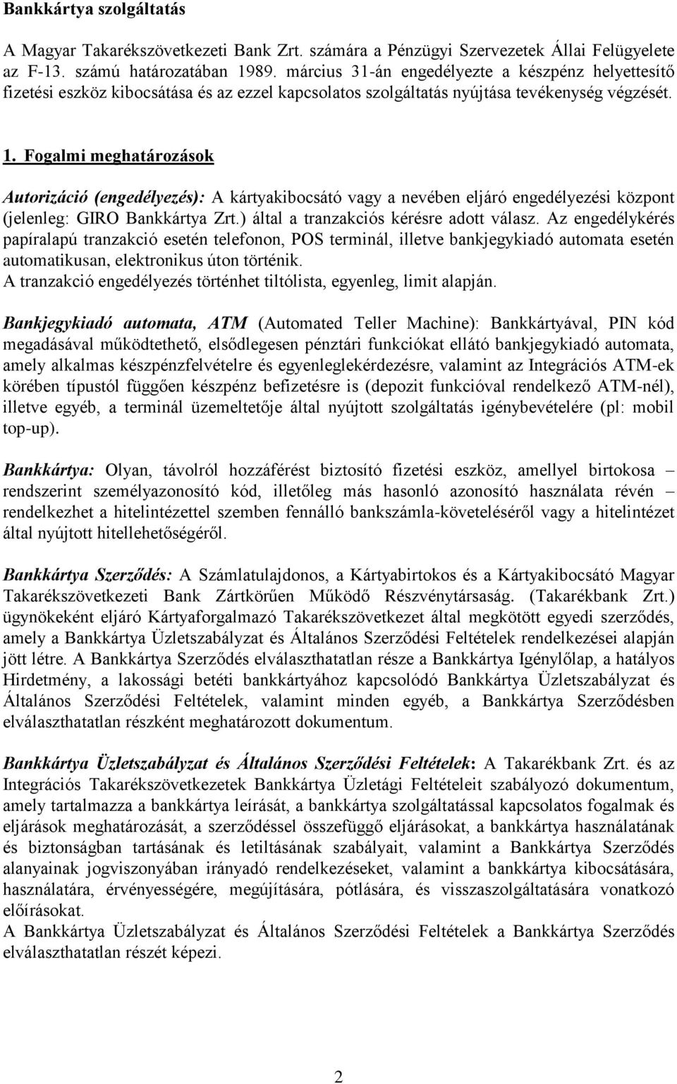 Fogalmi meghatározások Autorizáció (engedélyezés): A kártyakibocsátó vagy a nevében eljáró engedélyezési központ (jelenleg: GIRO Bankkártya Zrt.) által a tranzakciós kérésre adott válasz.