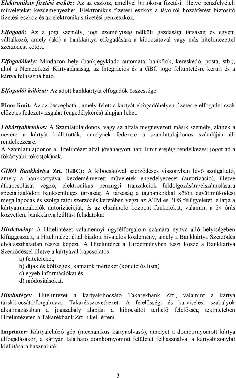 Elfogadó: Az a jogi személy, jogi személyiség nélküli gazdasági társaság és egyéni vállalkozó, amely (aki) a bankkártya elfogadására a kibocsátóval vagy más hitelintézettel szerződést kötött.