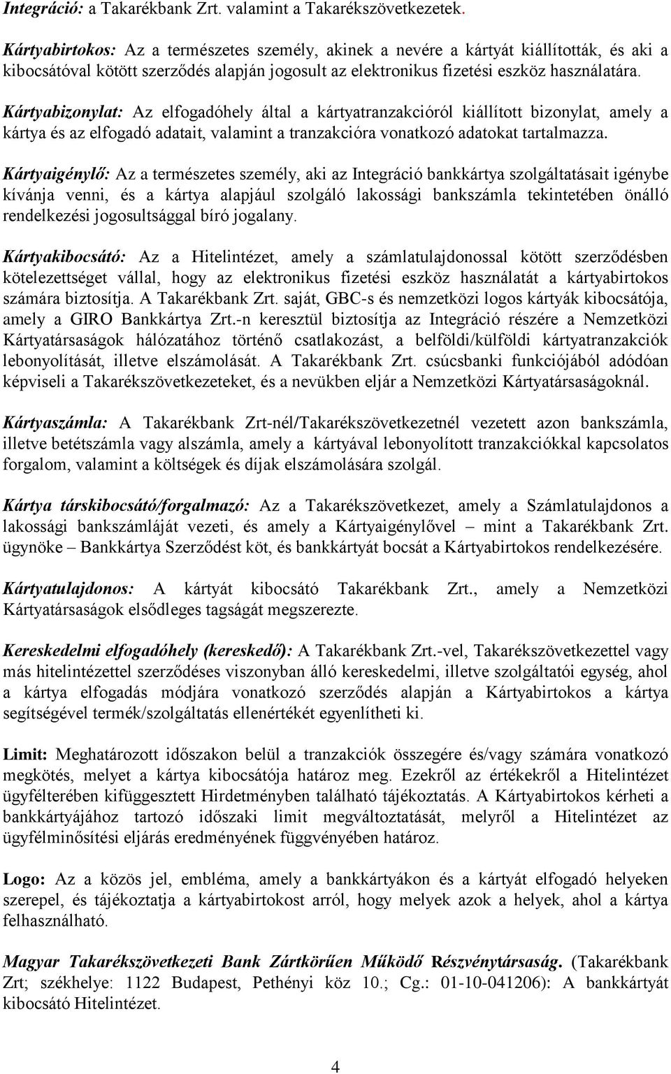 Kártyabizonylat: Az elfogadóhely által a kártyatranzakcióról kiállított bizonylat, amely a kártya és az elfogadó adatait, valamint a tranzakcióra vonatkozó adatokat tartalmazza.