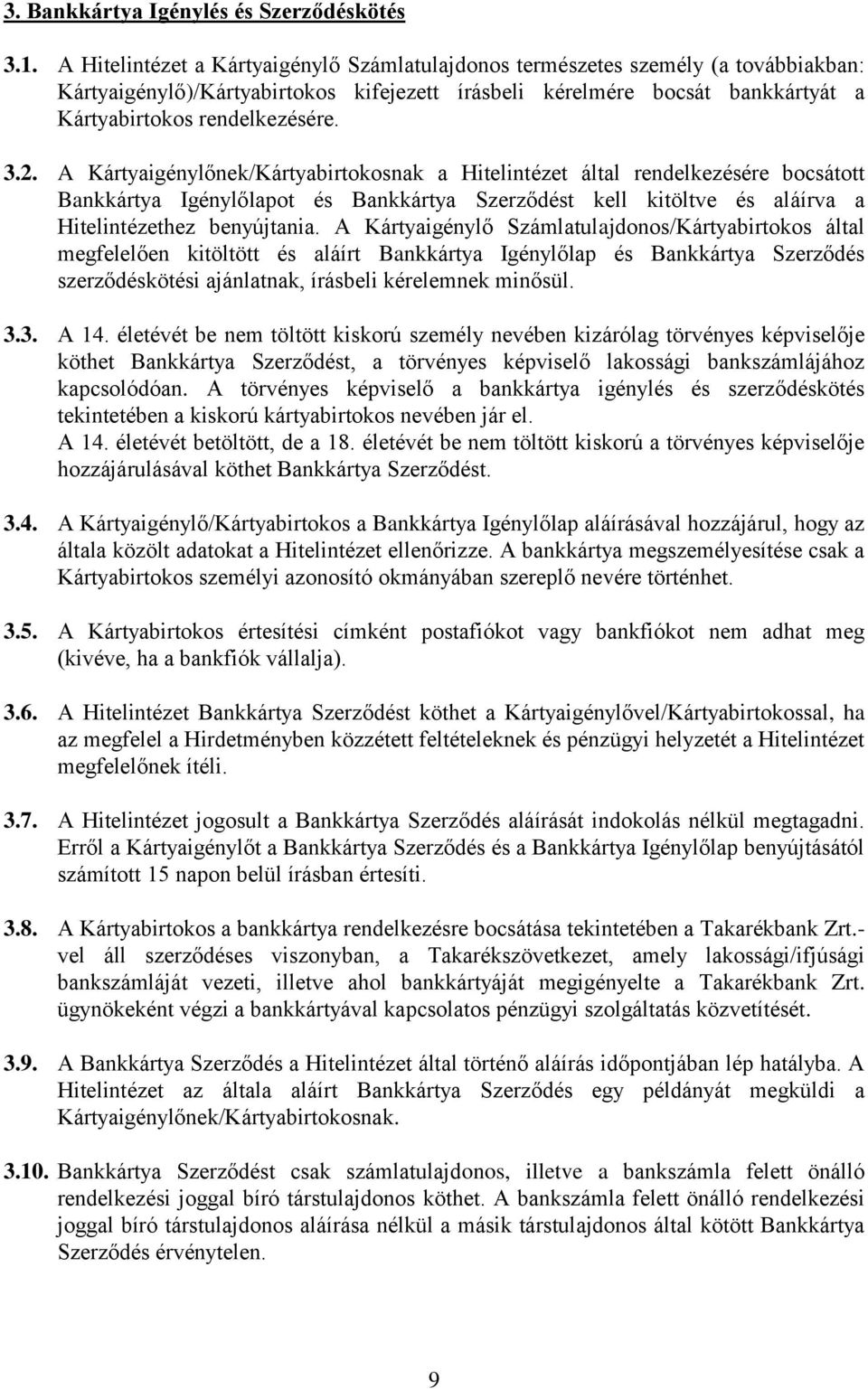 2. A Kártyaigénylőnek/Kártyabirtokosnak a Hitelintézet által rendelkezésére bocsátott Bankkártya Igénylőlapot és Bankkártya Szerződést kell kitöltve és aláírva a Hitelintézethez benyújtania.