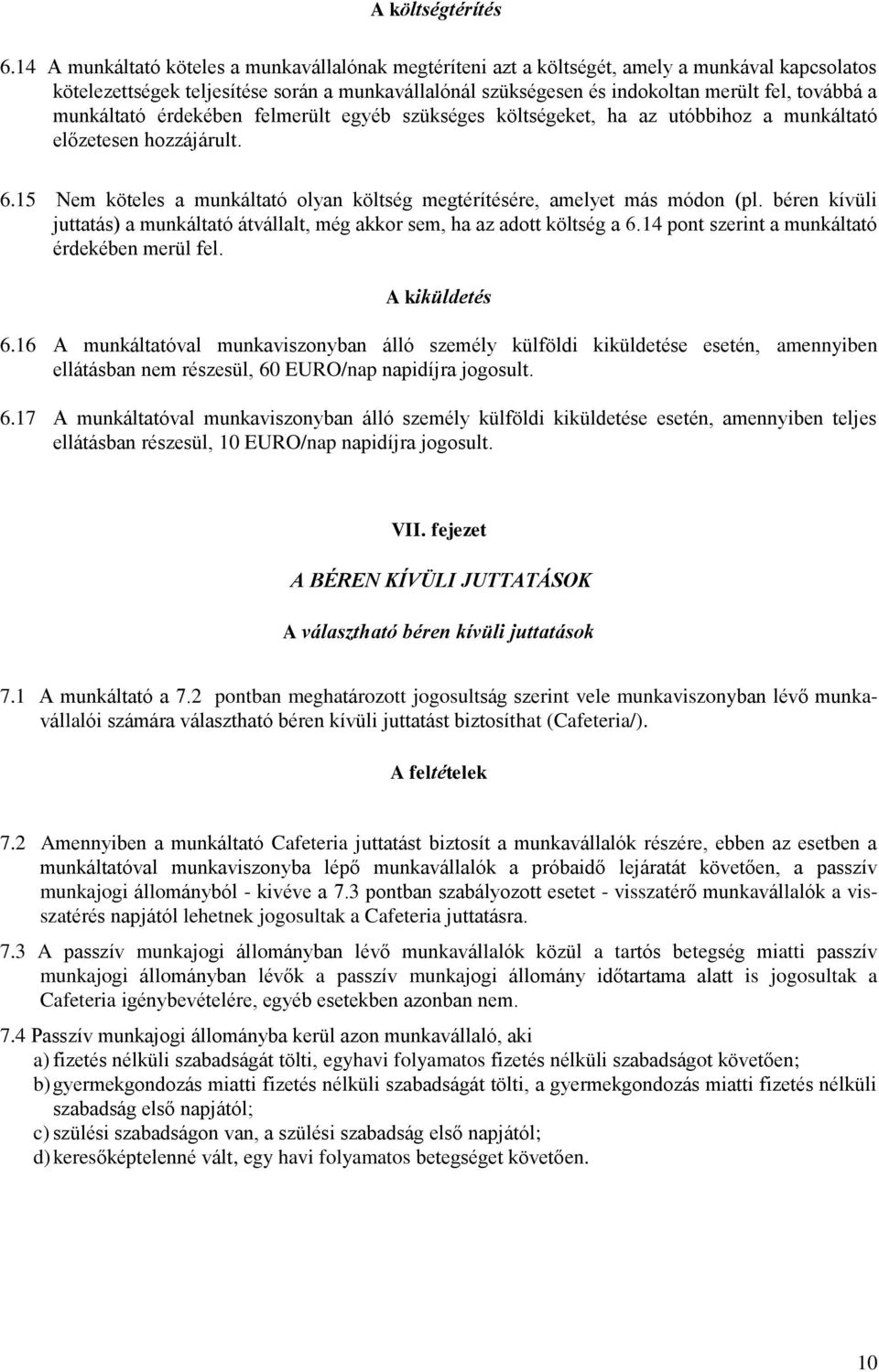 munkáltató érdekében felmerült egyéb szükséges költségeket, ha az utóbbihoz a munkáltató előzetesen hozzájárult. 6.15 Nem köteles a munkáltató olyan költség megtérítésére, amelyet más módon (pl.