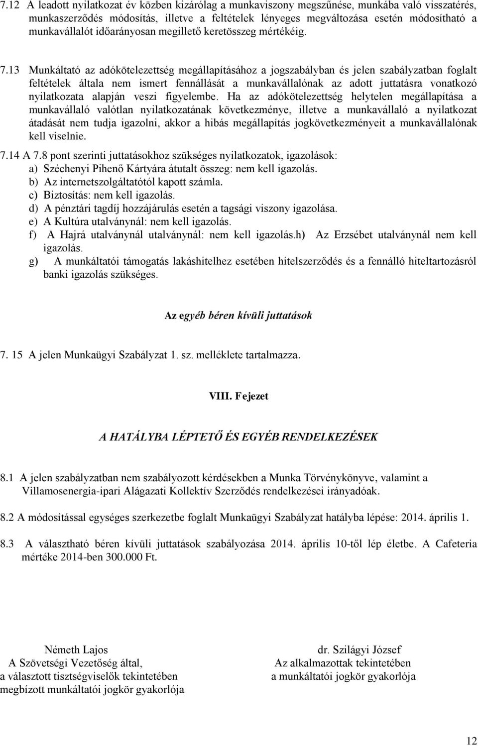 13 Munkáltató az adókötelezettség megállapításához a jogszabályban és jelen szabályzatban foglalt feltételek általa nem ismert fennállását a munkavállalónak az adott juttatásra vonatkozó nyilatkozata