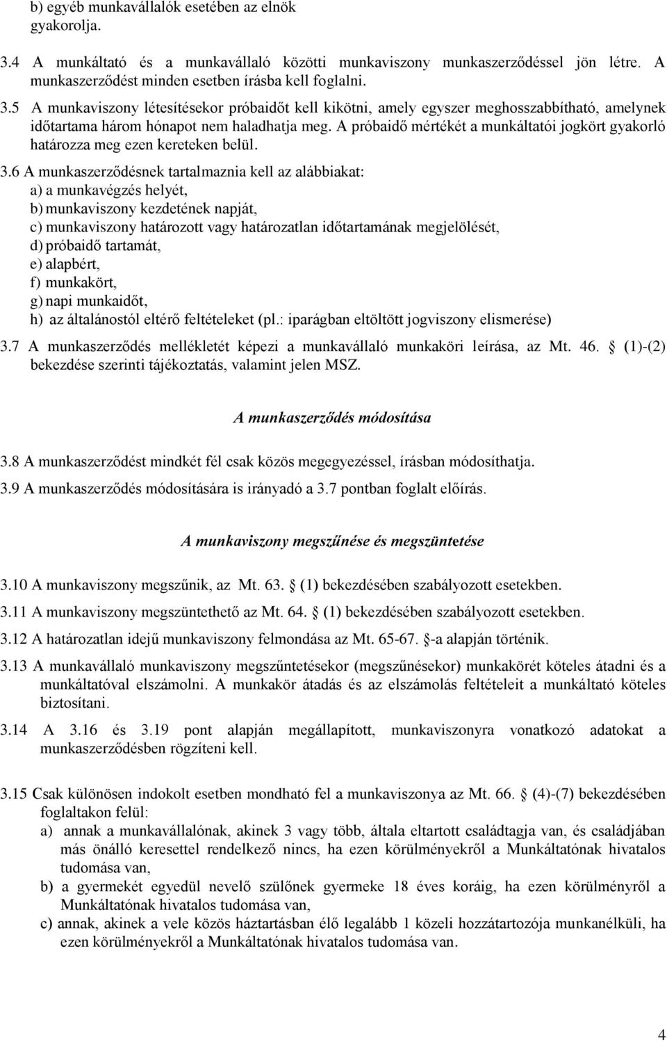 6 A munkaszerződésnek tartalmaznia kell az alábbiakat: a) a munkavégzés helyét, b) munkaviszony kezdetének napját, c) munkaviszony határozott vagy határozatlan időtartamának megjelölését, d) próbaidő