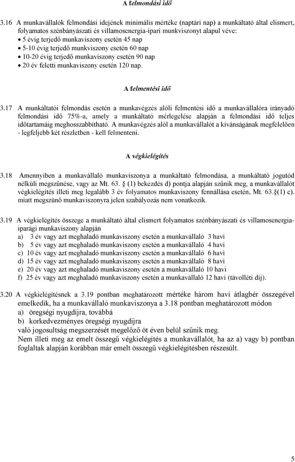 munkaviszony esetén 45 nap 5-10 évig terjedő munkviszony esetén 60 nap 10-20 évig terjedő munkaviszony esetén 90 nap 20 év feletti munkaviszony esetén 120 nap. A felmentési idő 3.